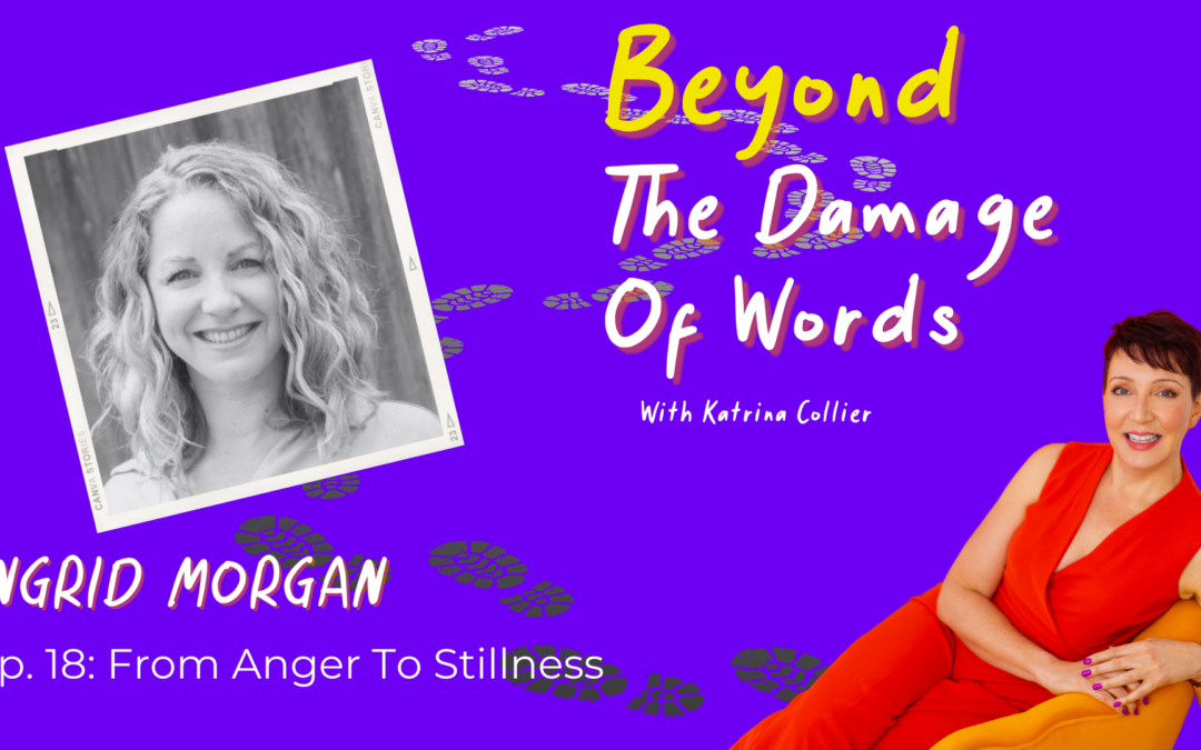 Ep. 18: From Anger To Stillness with Ingrid Morgan