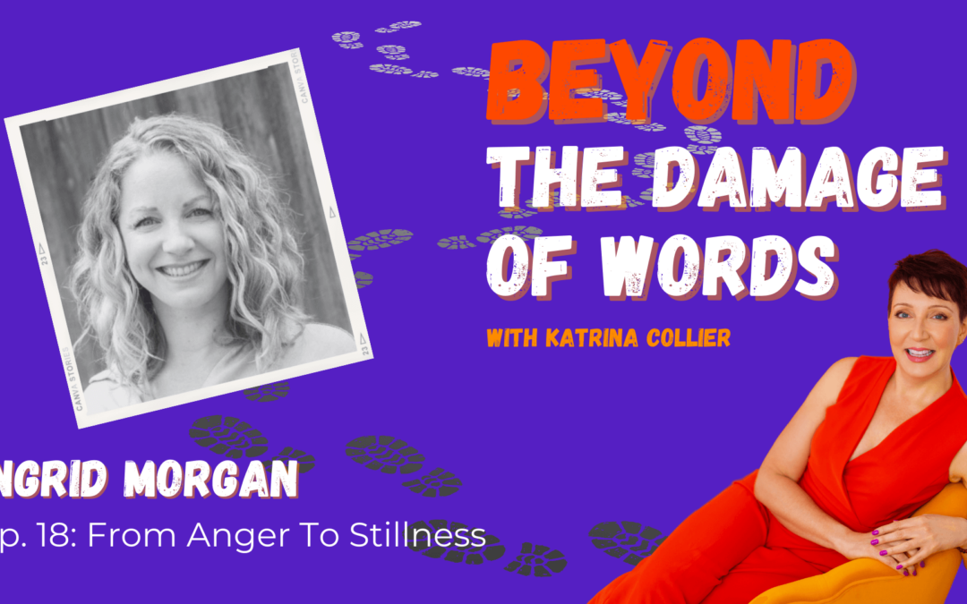 Ep. 18: From Anger To Stillness with Ingrid Morgan