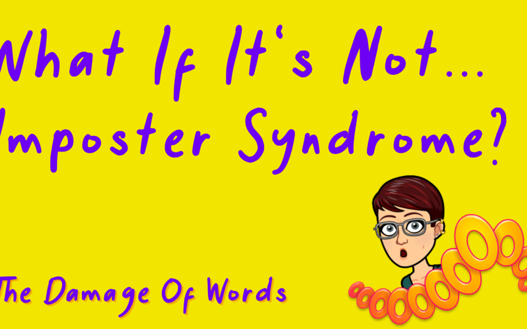 What If It’s Not Imposter Syndrome?