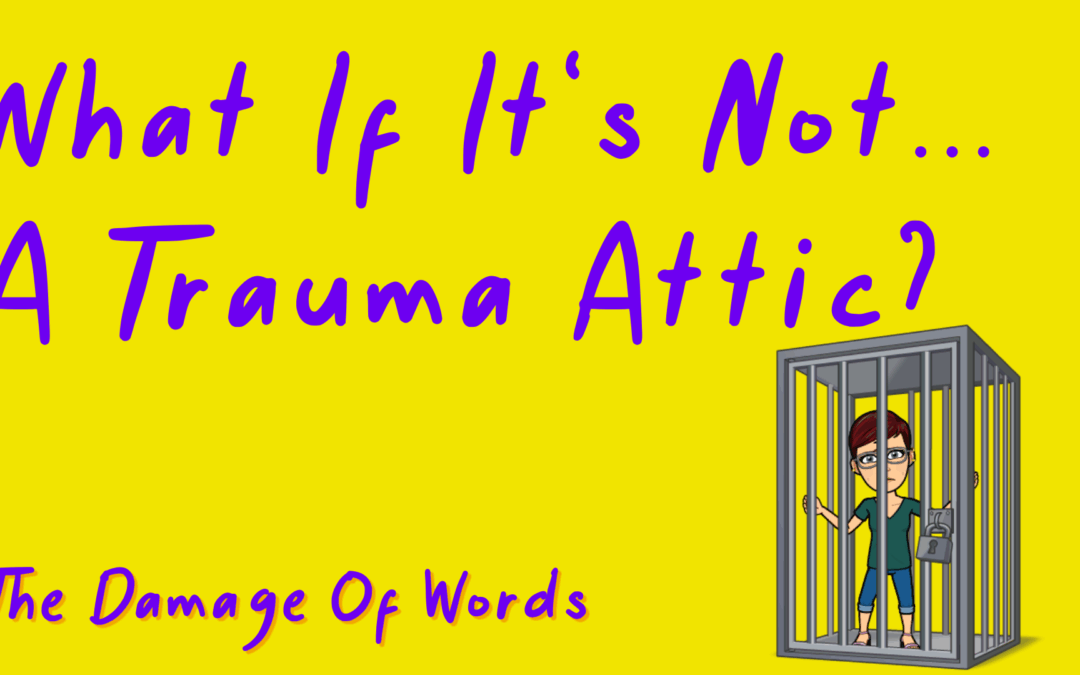 What If It’s Not A Trauma Attic?